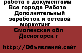 работа с документами - Все города Работа » Дополнительный заработок и сетевой маркетинг   . Смоленская обл.,Десногорск г.